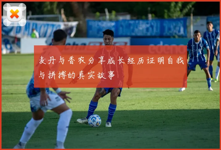 麦丹与香农分享成长经历证明自我与拼搏的真实故事